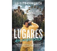 Lugares asombrosos/ Amazing Places: Travesías insólitas y otras maneras extrañas de conocer al mundo/ Unusual Journeys and Other Strange Ways of Knowing the World