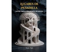 Lugares de Pesadilla: Los 100 lugares más extraños del planeta
