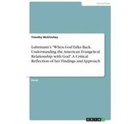 Luhrmann's "When God Talks Back. Understanding The American Evangelical Relationship With God". A Critical Reflection Of Her Findings And Approach
