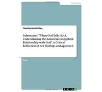 Luhrmann's "When God Talks Back. Understanding The American Evangelical Relationship With God". A Critical Reflection Of Her Findings And Approach