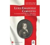Luigi Emanuele Corvetto. La Concezione Ideale Della Vita E Della Politica Di Un Cattolico Scomodo