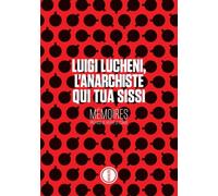Luigi Lucheni, l'anarchiste qui tua Sissi: mémoires