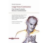 Luigi Nono Caminantes. Una Vita Per La Musica. Intrecci E Testimonianze