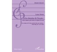 Luigi Nono et les chemins de l'écoute: entre espace qui sonne et espace du son Une analyse de "No hay caminos Hay que caminar... Tarkovskij, per 7 cori" (1987) - Jimmie Leblanc - L'harmattan - broché 