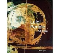 Luigi Pericle. Ad Astra Preface by Tobia Bezzola , Contributions by Andrea Biasca Caroni , Contributions by Greta Biasca Caroni , Contributions by Carole Haensler , Contributions by Andreas Kilcher , 