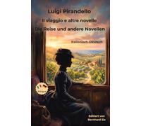 Luigi Pirandello - Il viaggio e altre novelle - Die Reise und andere Novellen - Italienisch-Deutsch: Bilinguale Neuübersetzung im Paralleltext mit Vor- und Nachwort