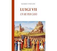 Luigi VII. Un re per caso
