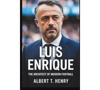 LUIS ENRIQUE: The Architect of Modern Football