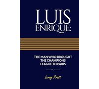 LUIS ENRIQUE: THE MAN WHO BROUGHT THE CHAMPIONS LEAGUE TO PARIS