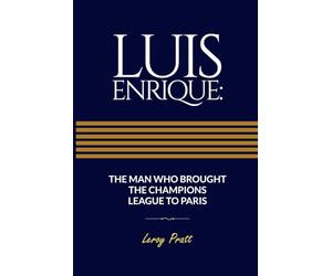 LUIS ENRIQUE: THE MAN WHO BROUGHT THE CHAMPIONS LEAGUE TO PARIS