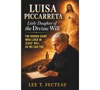 Luisa Piccarreta: Little Daughter of the Divine Will