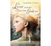 Luise und ihr Traum vom Gestern: Meine Ur-Grossmutter aus der Kaiserzeit