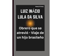 LUIZ INÁCIO LULA DA SILVA: Obrero que se atrevió - Viaje de un hijo brasileño
