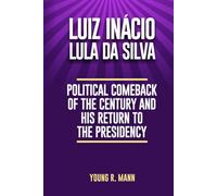 Luiz Inácio Lula da Silva: Political Comeback of the Century and His Return to the Presidency