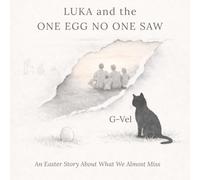 Luka and the One Egg No One Saw: An Easter Story About What We Almost Miss