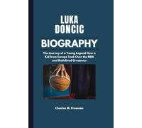 LUKA DONCIC BIOGRAPHY: The Journey of a Young Legend How a Kid from Europe Took Over the NBA and Redefined Greatness