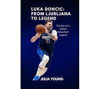 Luka Doncic: From Ljubljana to Legend: The Rise of a Global Basketball Legend