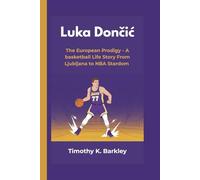 Luka Dončić: The European Prodigy - A Basketball Life Story from Ljubljana to NBA Stardom