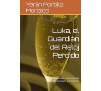 Luka, el Guardián del Reloj Perdido: Una historia donde el amor desafía al tiempo, la muerte y la memoria