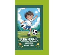 LUKA MODRIĆ: The Little Boy Who Became a Soccer Star.