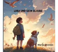 Luka und sein Glaube: Lukas’ Abenteuer - eine christliche Geschichte für Kinder von 3-8 Jahren
