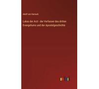 Lukas der Arzt - der Verfasser des dritten Evangeliums und der Apostelgeschichte