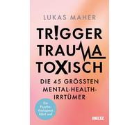Lukas Maher Trigger, Trauma, toxisch: Die 45 größten Mental-Health-Irrtü (Poche)