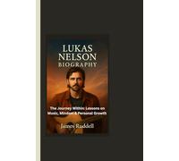 LUKAS NELSON BIOGRAPHY: The Journey Within: Lessons on Music, Mindset & Personal Growth.