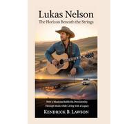 Lukas Nelson: The Horizon Beneath the Strings: How a musician builds his own identity through music while living with a legacy