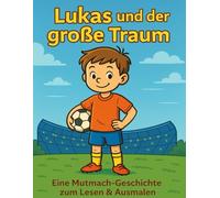 Lukas und der große Traum: Eine Mutmach-Geschichte zum lesen und ausmalen