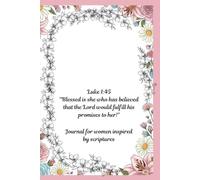 Luke 1:45 "Blessed is she who has believed that the Lord would fulfill his promises to her!": Journal for women inspired by scriptures