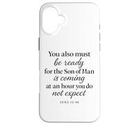 Luke 12:40 Be Ready The Son Man is Coming Verse des Écritures Coque pour iPhone 16 Plus