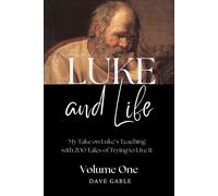 Luke And Life Volume 1: My Take On Luke's Teaching With 200 Tales Of Trying To Live It!