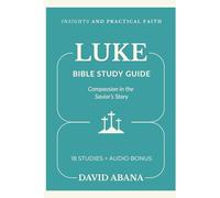 Luke Bible Study Guide: 18 Studies for Personal and Group Exploration