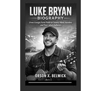 LUKE BRYAN BIOGRAPHY: From Georgia Farm Fields to Country Music Stardom and Pop Culture Influence