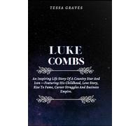 LUKE COMBS: An Inspiring Life Story Of A Country Star And Icon -Featuring His Childhood, Love Story, Rise To Fame, Career Struggles And Business Empire.