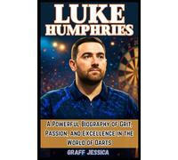 LUKE HUMPHRIES: A Powerful Biography of Grit, Passion, and Excellence in the World of Darts
