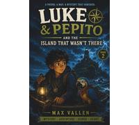 Luke & Pepito and the Island That Wasn't There: An Adventure About Courage, Anxiety, Worry, Friendship and Learning What Truly Matters. Book 2