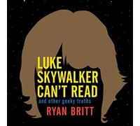 Luke Skywalker Can't Read: And Other Geeky Truths