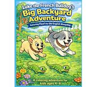 Luke the French Bulldog's Big Backyard Adventure featuring Floof the Old English Sheepdog: A Coloring Adventure for kids Ages 4-6
