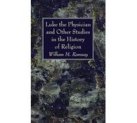 Luke The Physician And Other Studies In The History Of Religion