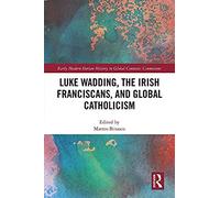 Luke Wadding, The Irish Franciscans, And Global Catholicism