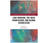 Luke Wadding, The Irish Franciscans, And Global Catholicism