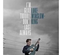 LUKE WINSLOW-KING - I'M GLAD TROUBLE DON'T LAST ALWAYS CD NEUF