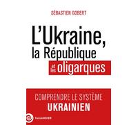 L'Ukraine, la République et les oligarques Comprendre le système ukrainien - Sebastien Gobert - Tallandier - broché - Guide