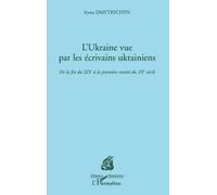 L'Ukraine vue par les écrivains ukrainiens De la fin du XIXe siècle à la première moitié du XXe siècle - Iryna Dmytrychyn - L'harmattan - broché - Essai