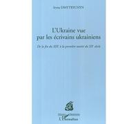 L'Ukraine vue par les écrivains ukrainiens De la fin du XIXe siècle à la première moitié du XXe siècle - Iryna Dmytrychyn - L'harmattan - broché - Essai