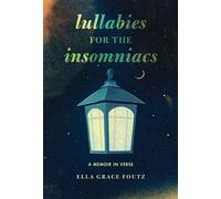 Lullabies for the Insomniacs A Memoir in Verse - Ella Grace Foutz - Zest Books ™ - ebook (ePub) - Livre