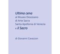 L'ultima Cena Al Museo Diocesano Di Arte Sacra Sant'apollonia Di Venezia E Il Sacro (Giovanni Cavazzon, Pittore)