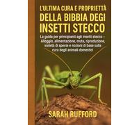 L'ULTIMA CURA E PROPRIETÀ DELLA BIBBIA DEGLI INSETTI STECCO: La guida per principianti agli insetti stecco - Alloggio, alimentazione, muta, ... di base sulla cura degli animali domestici